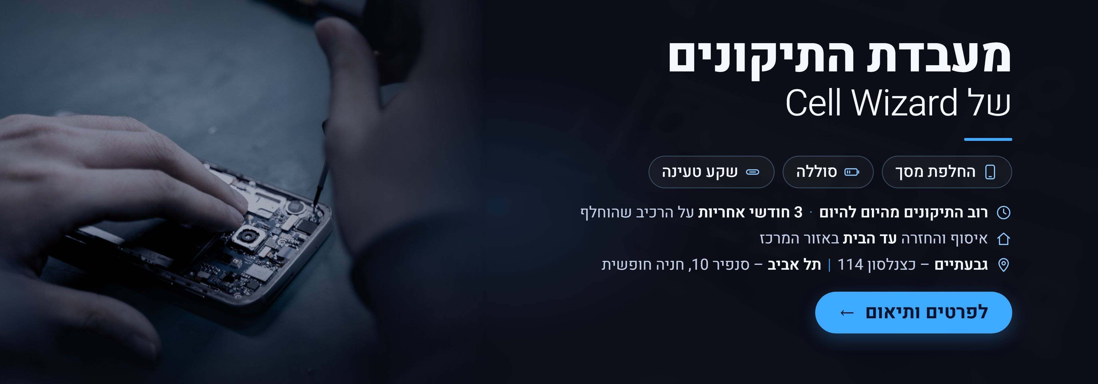 מעבדת התיקונים של Cell Wizard:החלפת מסך,סוללה ושקע טעינה. רוב התיקונים מהיום להיום,3 חודשי אחריות על הרכיב שהוחלף,איסוף והחזרה עד הבית באזור המרכז. גבעתיים – כצנלסון 114,תל אביב – סנפיר 10,חניה חופשית.
