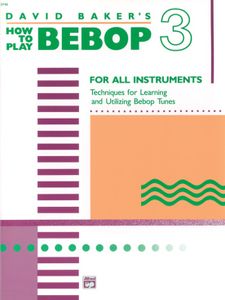 David Baker's How to Play Bebop, Volume 3: For All Instruments
