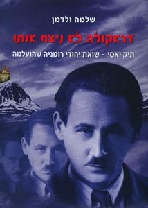 דראקולה לא ניצח אותו תיק יאסי - שואת יהודי רומניה שהועלמה (יד 2) - שלמה ולדמן שונות 