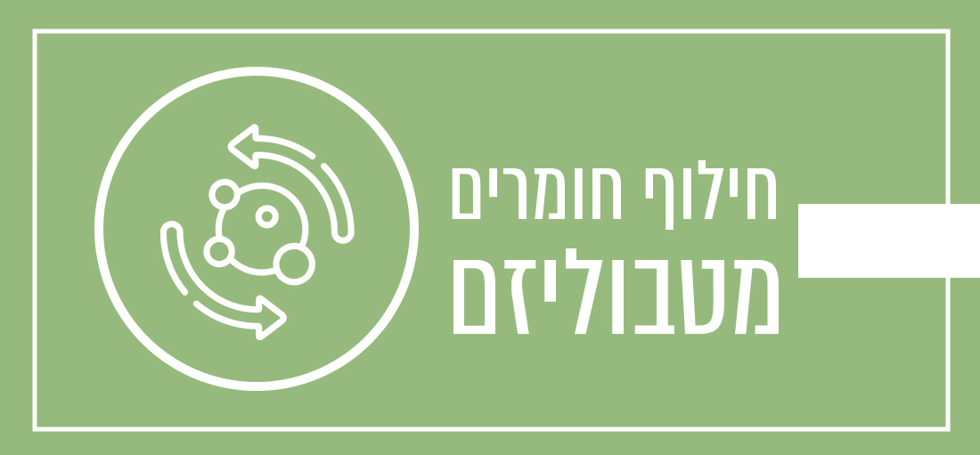 חילוף חומרים – מטבוליזם 