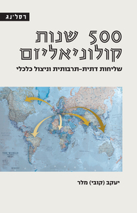 500 שנות קולוניאליזם שליחות דתית-תרבותית וניצול כלכלי - יעקב (קובי) מלר רסלינג
