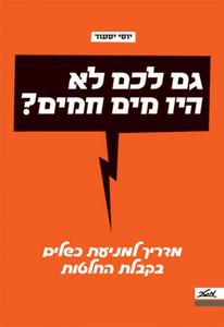 גם לכם לא היו מים חמים? מדריך למניעת כשלים בקבלת החלטות  (יד 2) - יוסי יסעור מטר