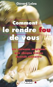  Comment le rendre fou de vous: Les caresses magiques que chaque femme devrait connaître - GERARD LELEU (יד 2) שונות 