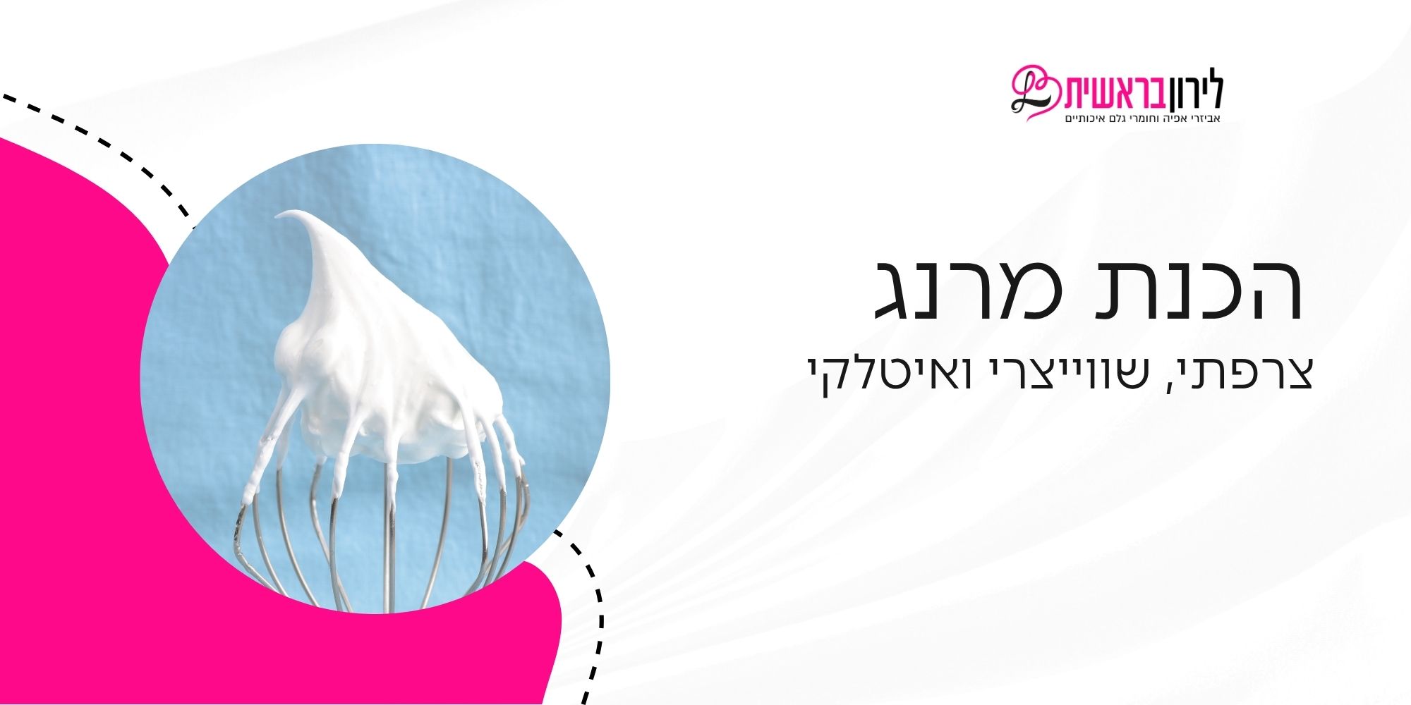 המדריך המושלם להכנת כל סוגי המרנג - צרפתי, שווייצרי ואיטלקי