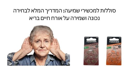סוללות למכשירי שמיעה: המדריך המלא לבחירה נכונה ושמירה על אורך החיים