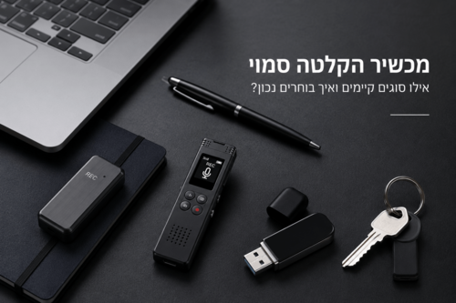מכשיר הקלטה סמוי – אילו סוגים קיימים ואיך בוחרים נכון?