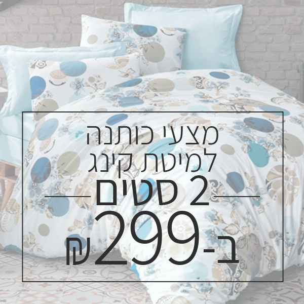 שני סטים 100% כותנה למיטה "קינג סייז" 180/200 ב 299 ש"ח