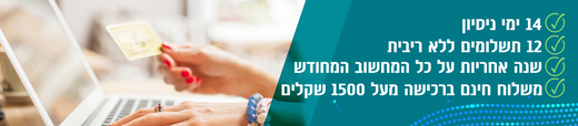 14 ימי ניסיון,12תשלומים,שנה אחריות,משלוח חינם ברכישה מעל 1500 שח