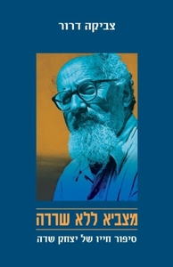 מצביא ללא שררה סיפור חייו של יצחק שדה (יד 2 כחדש) - צביקה דרור הקיבוץ המאוחד